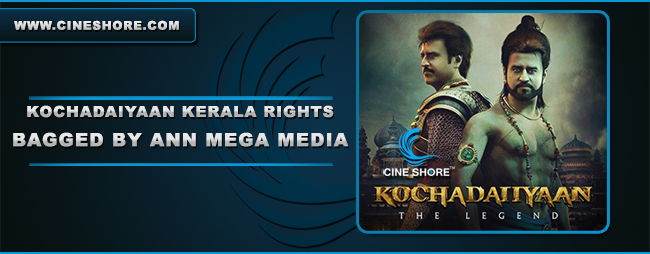 kochadaiiyaan-kerala-rights-bagged-by-ann-mega-media