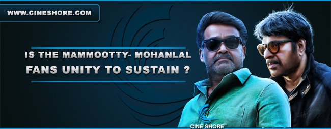 Is The Mammootty - Mohanlal Fans Unity To Sustain Image